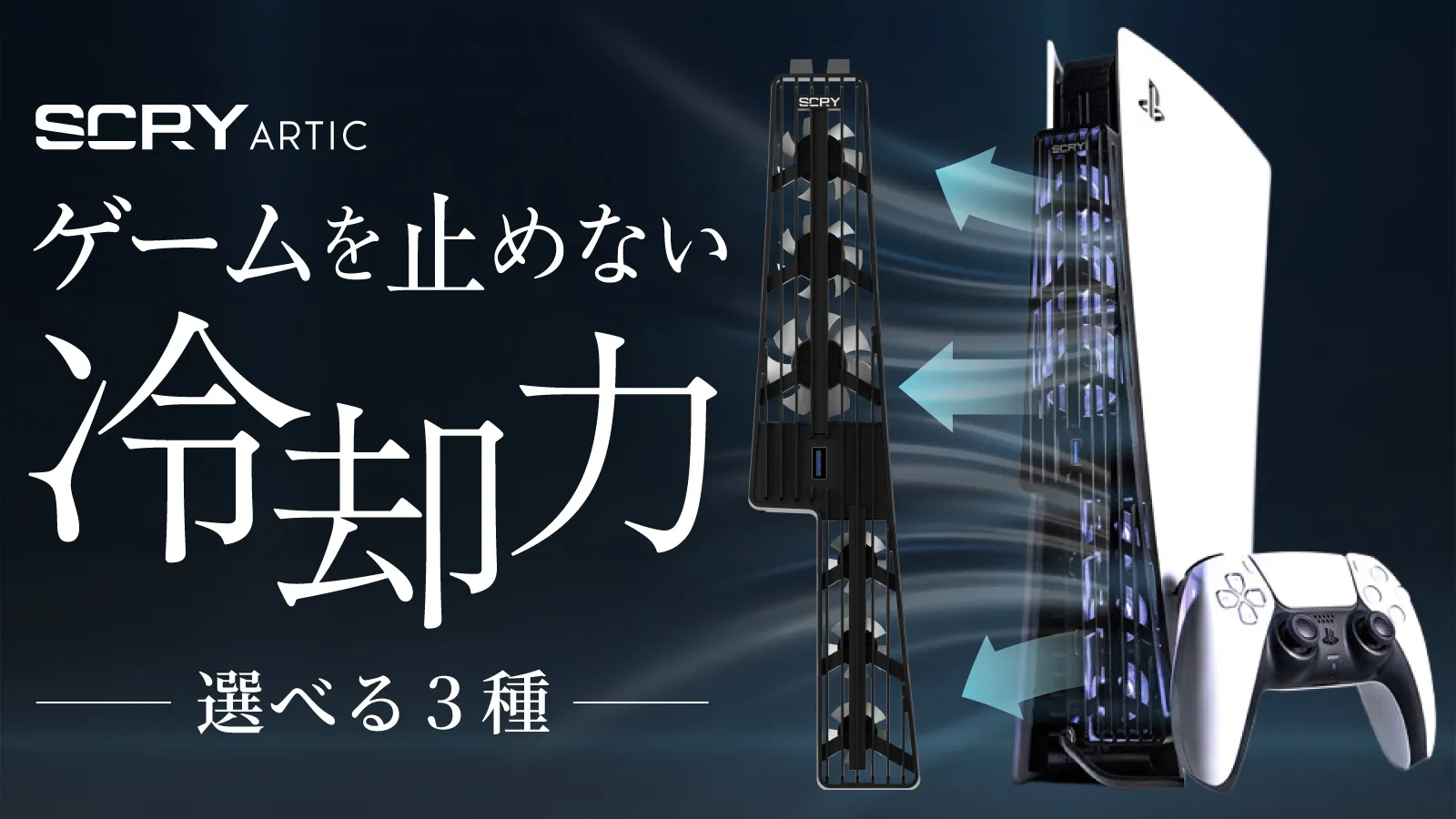 SCRY ARTIC PS5用冷却ファン。「ゲームを止めない冷却力 選べる3種」と記載。本体横に装着した冷却ユニットが吸気する様子を図示。