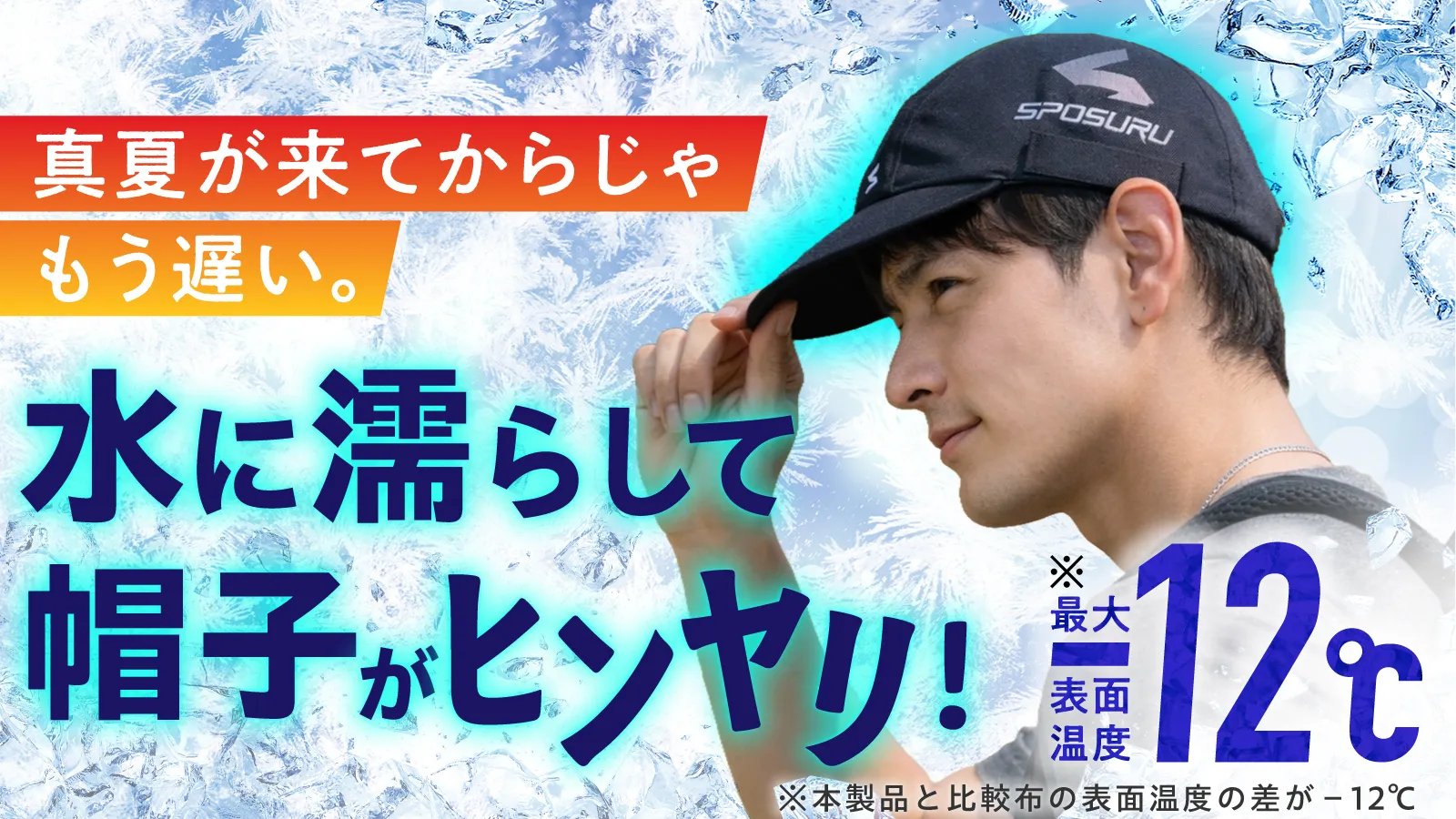 SPOSURUの冷却キャップ広告。水に濡らすと最大表面温度差－12℃のひんやり効果。「真夏が来てからじゃもう遅い。水に濡らして帽子がヒンヤリ！」